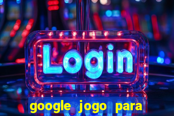 google jogo para ganhar dinheiro